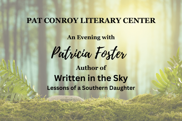 Forest background with event text: An Evening with Patricia Foster, author of Written in the Sky, at Pat Conroy Literary Center.